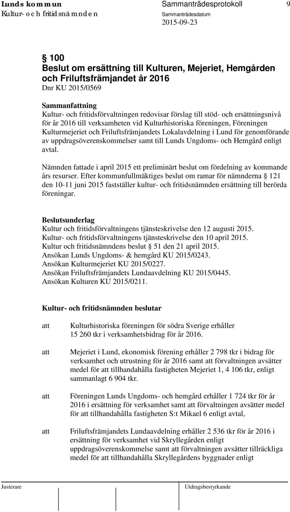 uppdragsöverenskommelser samt till Lunds Ungdoms- och Hemgård enligt avtal. Nämnden fade i april 2015 ett preliminärt beslut om fördelning av kommande års resurser.