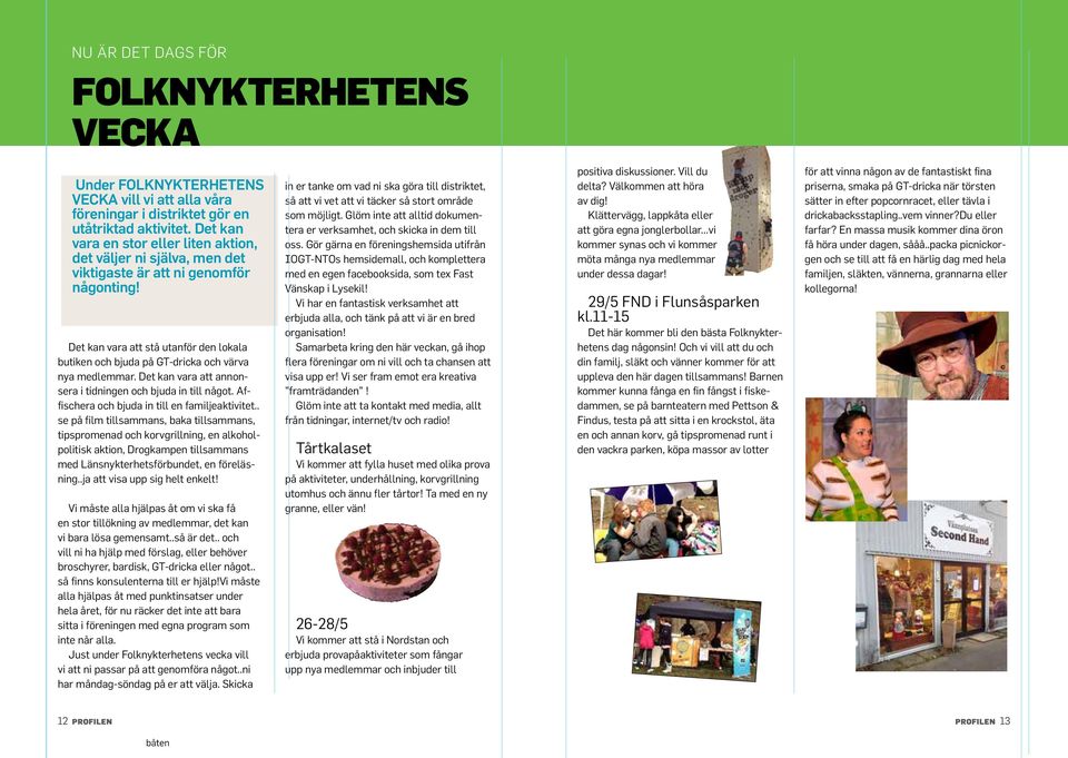 Det kan vara att stå utanför den lokala butiken och bjuda på GT-dricka och värva nya medlemmar. Det kan vara att annonsera i tidningen och bjuda in till något.