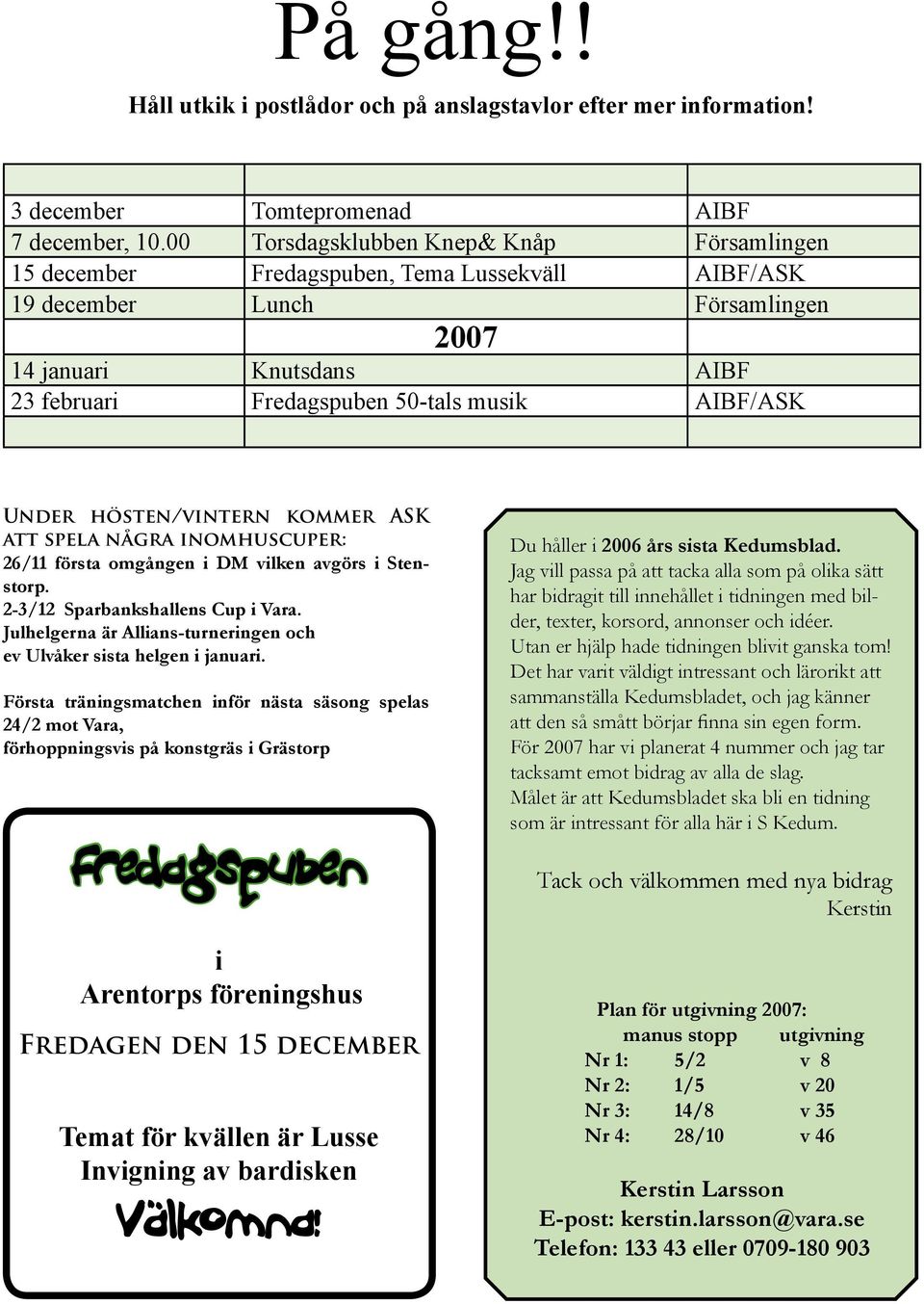 AIBF/ASK Under hösten/vintern kommer ASK att spela några inomhuscuper: 26/11 första omgången i DM vilken avgörs i Stenstorp. 2-3/12 Sparbankshallens Cup i Vara.