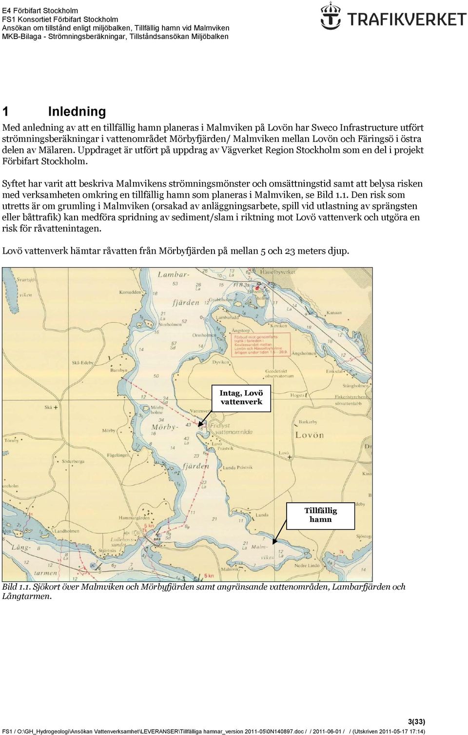 Syftet har varit att beskriva Malmvikens strömningsmönster och omsättningstid samt att belysa risken med verksamheten omkring en tillfällig hamn som planeras i Malmviken, se Bild 1.