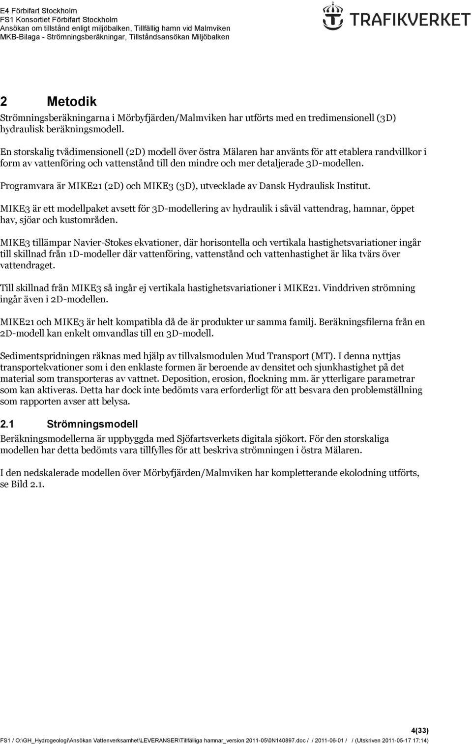 Programvara är MIKE21 (2D) och MIKE3 (3D), utvecklade av Dansk Hydraulisk Institut.