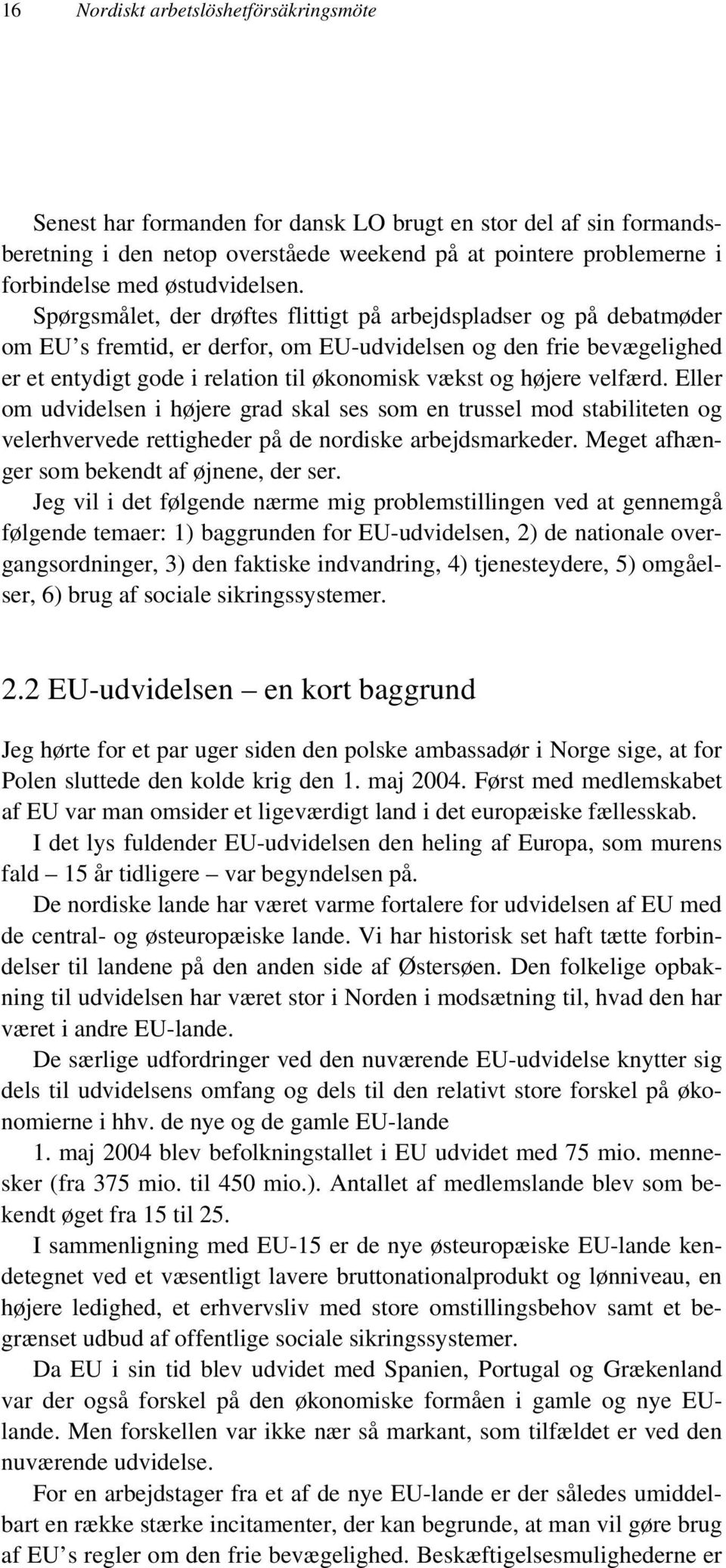 Spørgsmålet, der drøftes flittigt på arbejdspladser og på debatmøder om EU s fremtid, er derfor, om EU-udvidelsen og den frie bevægelighed er et entydigt gode i relation til økonomisk vækst og højere