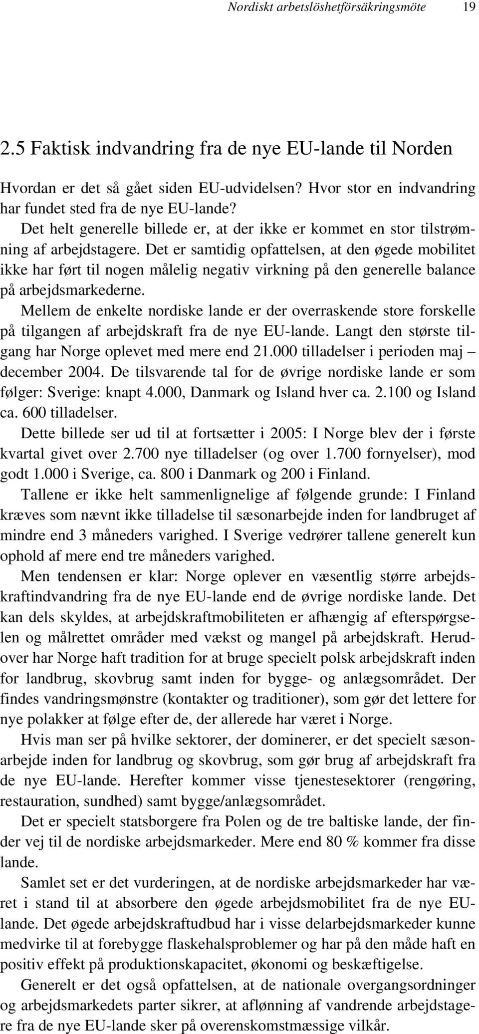 Det er samtidig opfattelsen, at den øgede mobilitet ikke har ført til nogen målelig negativ virkning på den generelle balance på arbejdsmarkederne.