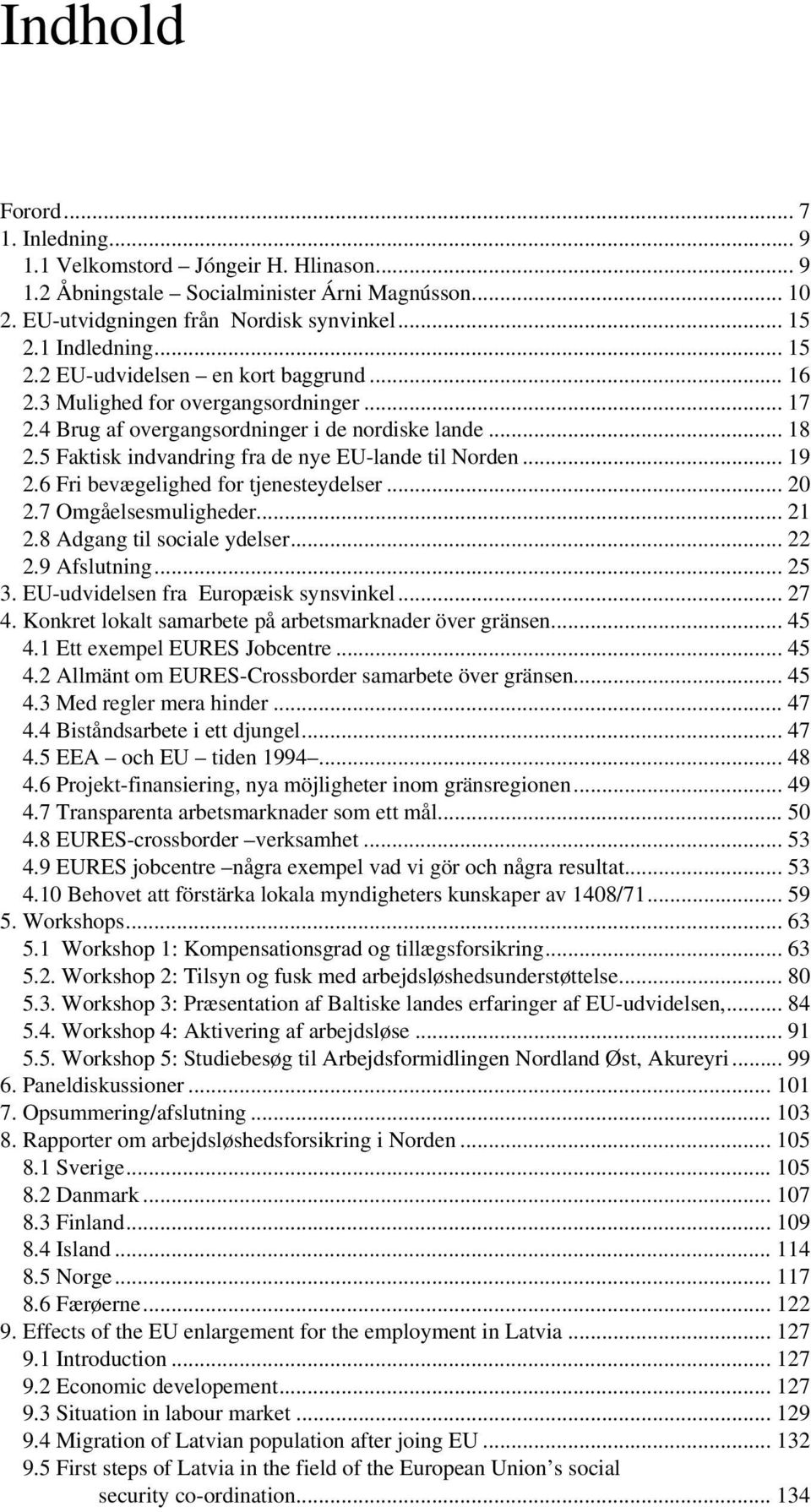 5 Faktisk indvandring fra de nye EU-lande til Norden... 19 2.6 Fri bevægelighed for tjenesteydelser... 20 2.7 Omgåelsesmuligheder... 21 2.8 Adgang til sociale ydelser... 22 2.9 Afslutning... 25 3.