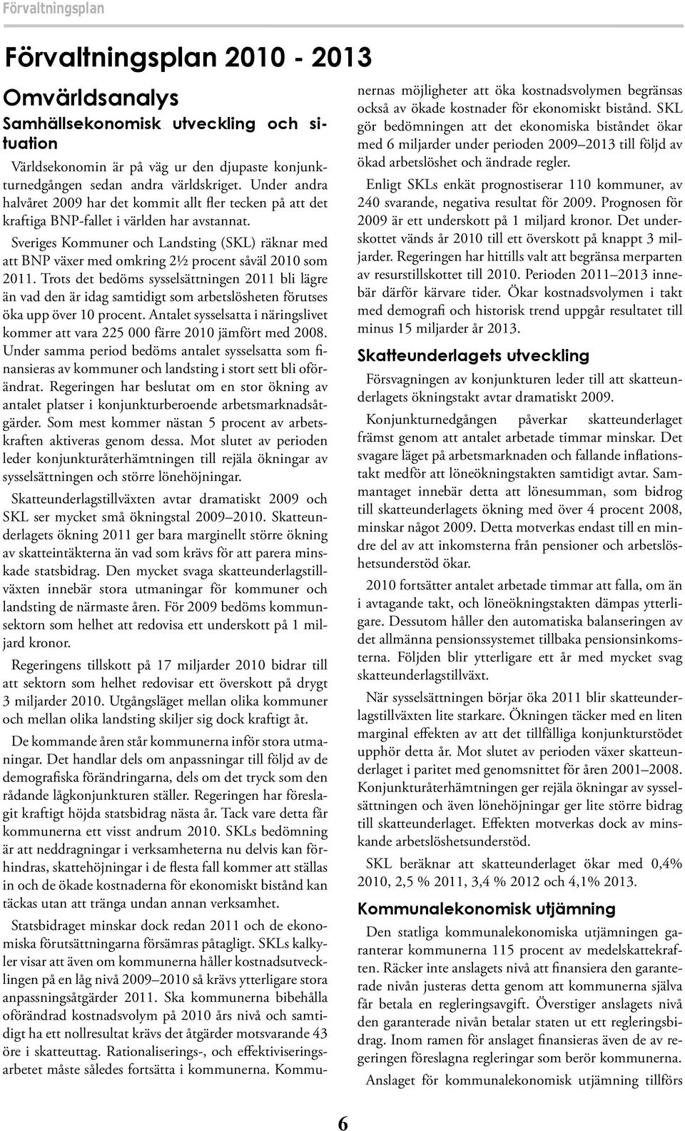 Sveriges Kommuner och Landsting (SKL) räknar med att BNP växer med omkring 2½ procent såväl 2010 som 2011.