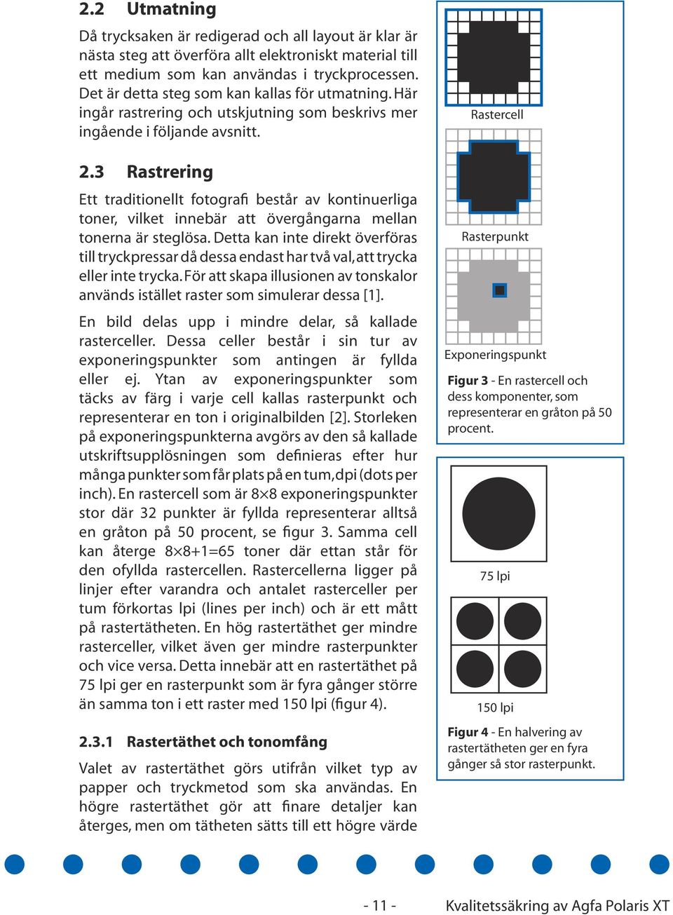 3 Rastrering Ett traditionellt fotografi består av kontinuerliga toner, vilket innebär att övergångarna mellan tonerna är steglösa.