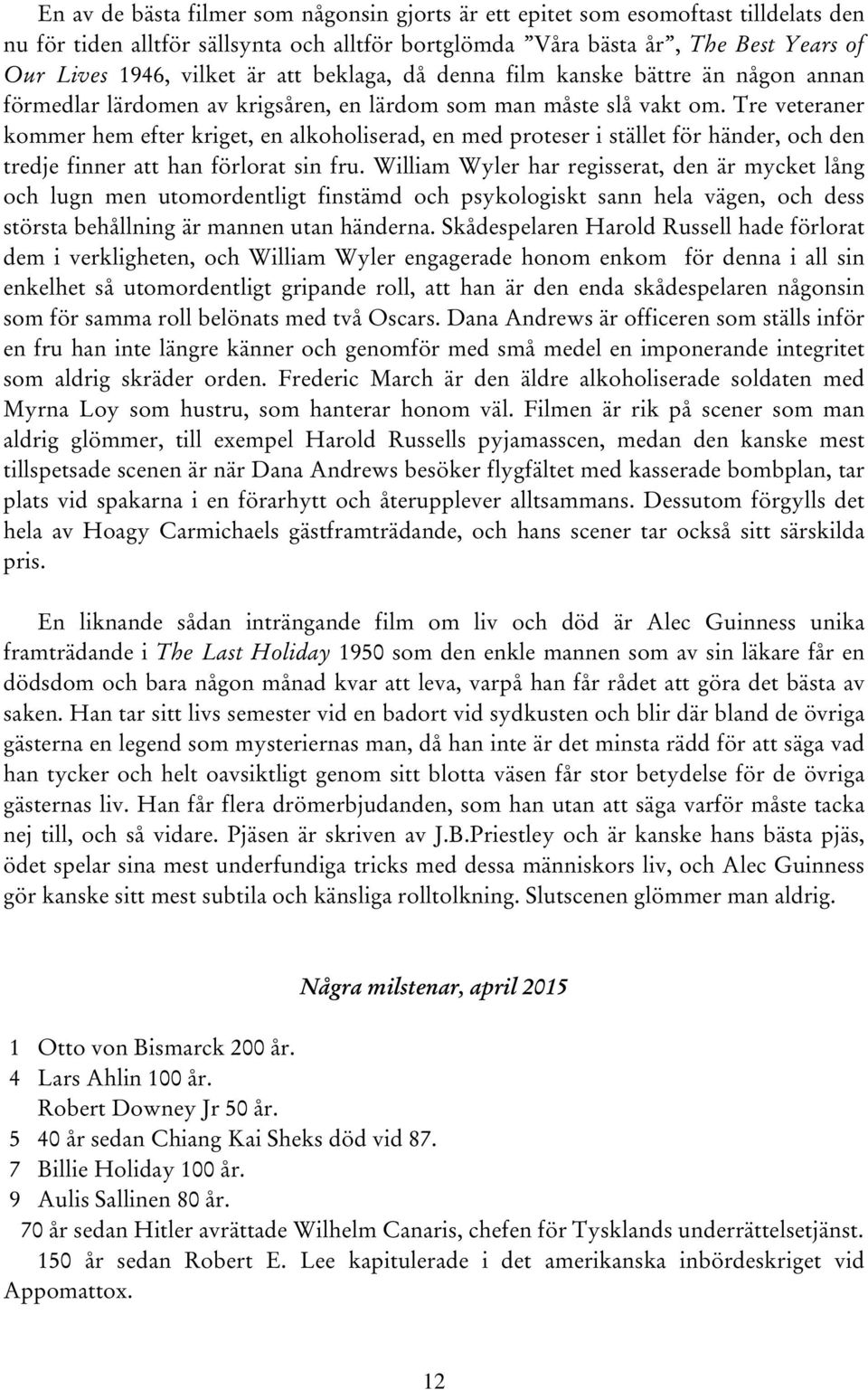 Tre veteraner kommer hem efter kriget, en alkoholiserad, en med proteser i stället för händer, och den tredje finner att han förlorat sin fru.