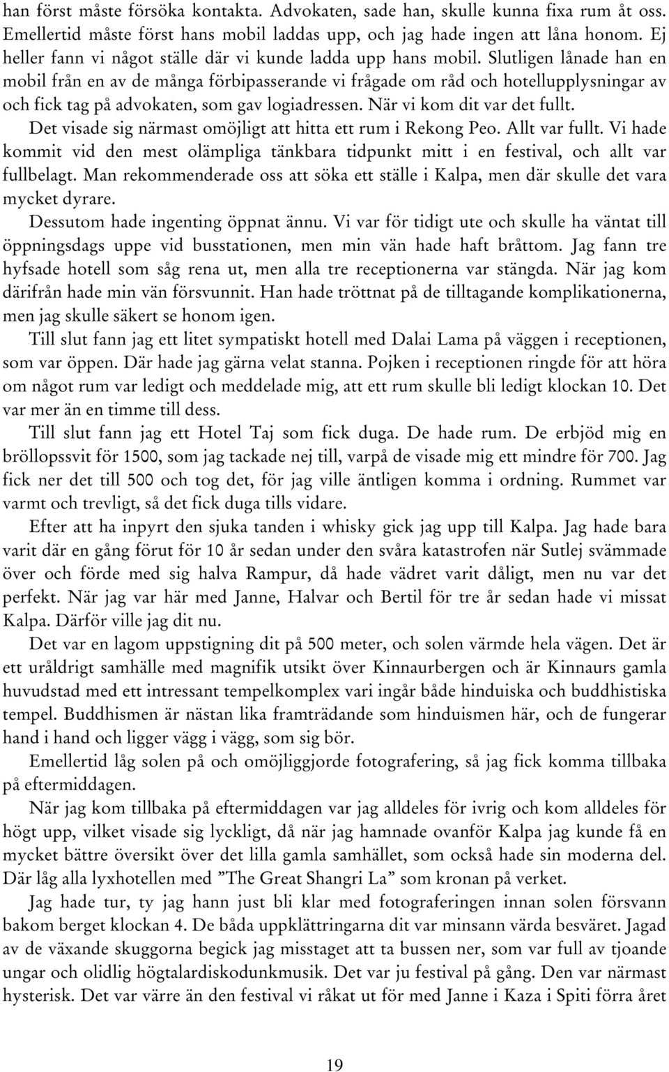 Slutligen lånade han en mobil från en av de många förbipasserande vi frågade om råd och hotellupplysningar av och fick tag på advokaten, som gav logiadressen. När vi kom dit var det fullt.