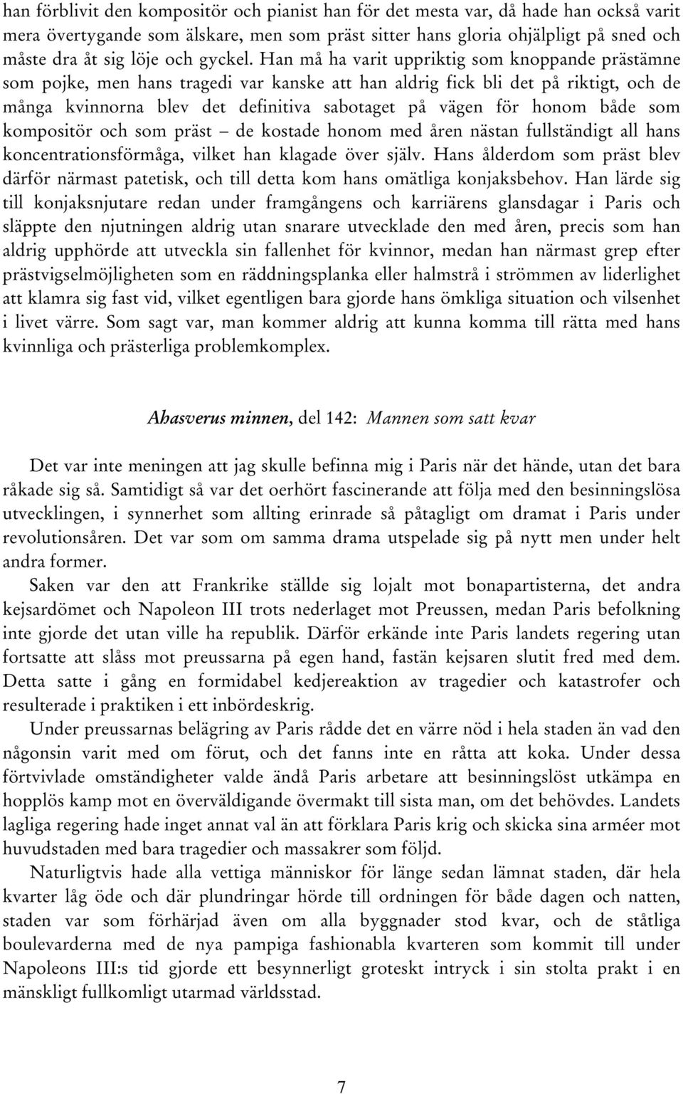 Han må ha varit uppriktig som knoppande prästämne som pojke, men hans tragedi var kanske att han aldrig fick bli det på riktigt, och de många kvinnorna blev det definitiva sabotaget på vägen för