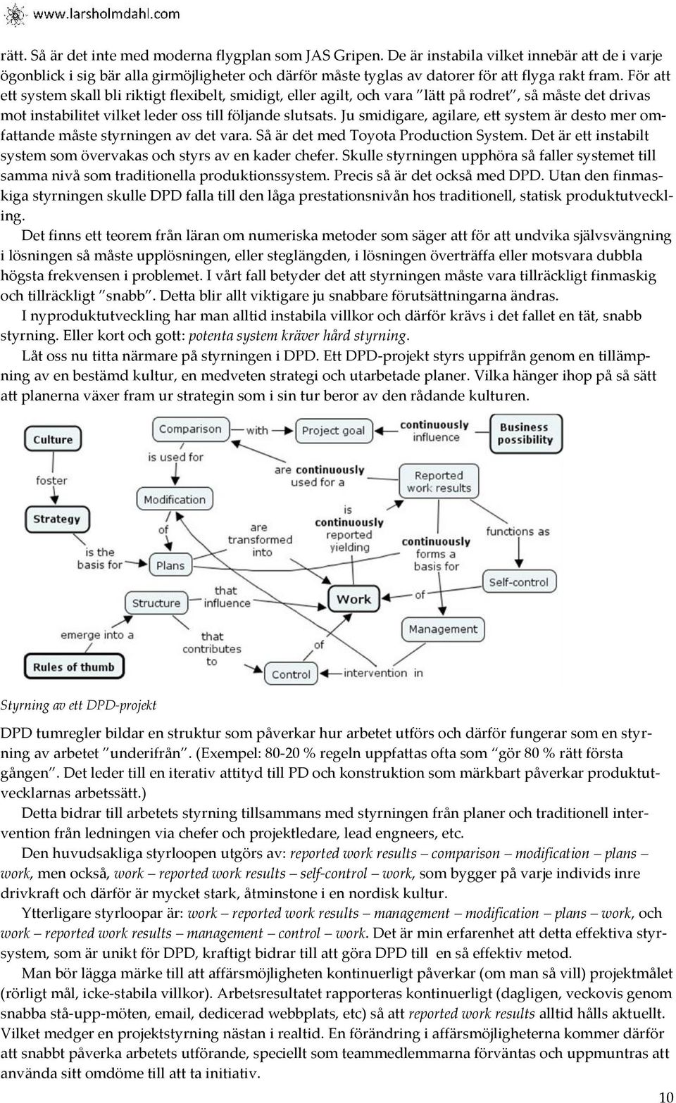 För att ett system skall bli riktigt flexibelt, smidigt, eller agilt, och vara lätt på rodret, så måste det drivas mot instabilitet vilket leder oss till följande slutsats.