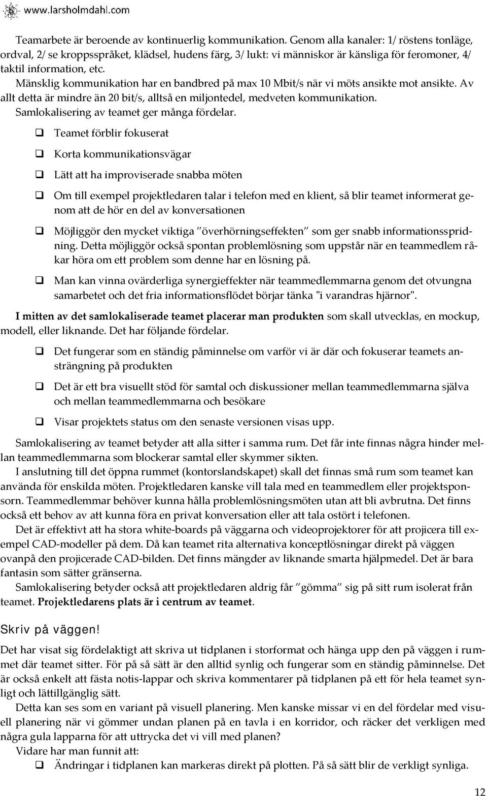 Mänsklig kommunikation har en bandbred på max 10 Mbit/s när vi möts ansikte mot ansikte. Av allt detta är mindre än 20 bit/s, alltså en miljontedel, medveten kommunikation.