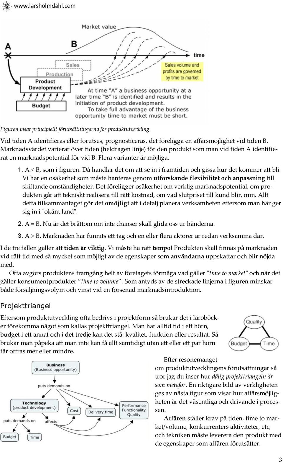 Då handlar det om att se in i framtiden och gissa hur det kommer att bli. Vi har en osäkerhet som måste hanteras genom utforskande flexibilitet och anpassning till skiftande omständigheter.