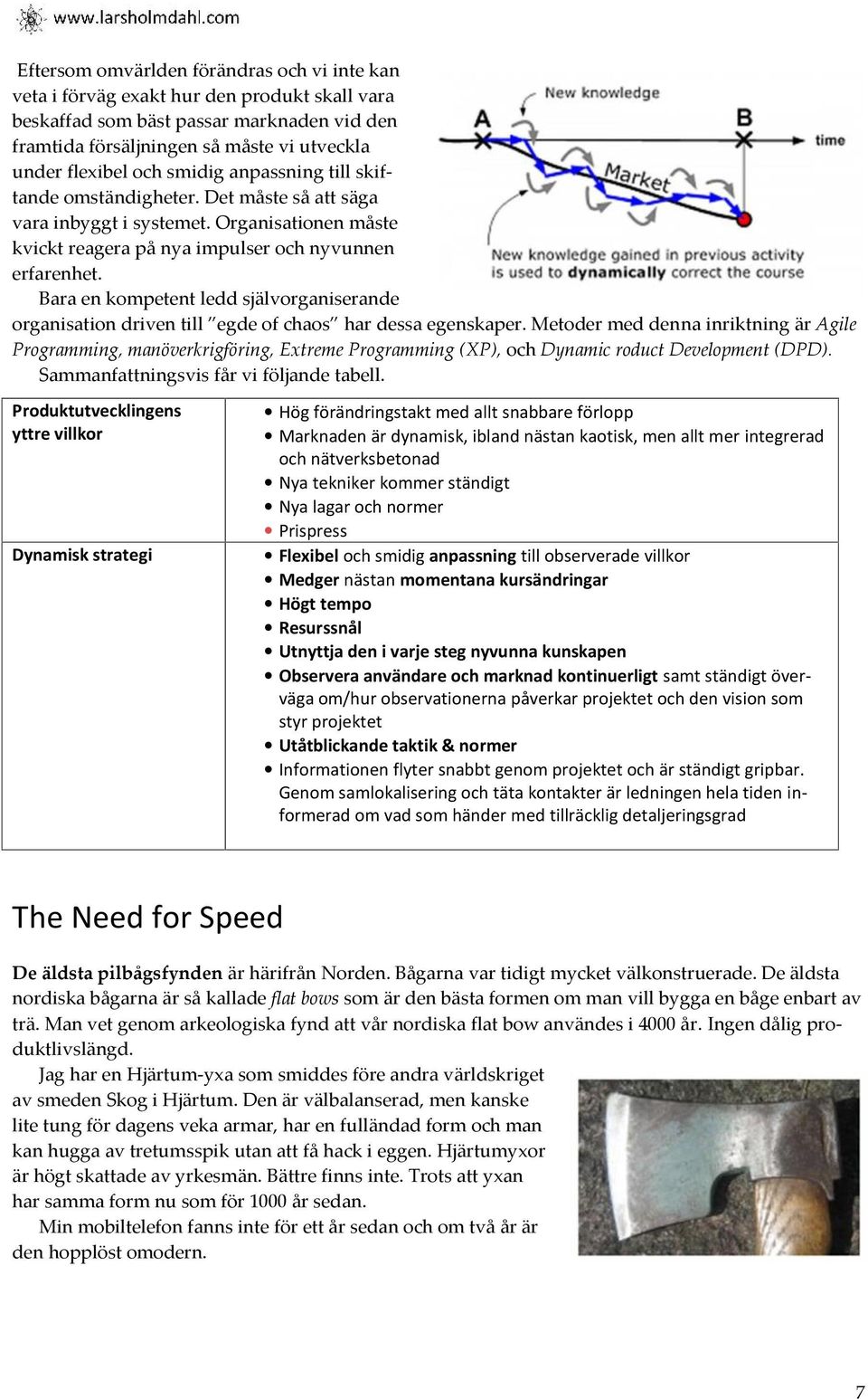 Bara en kompetent ledd självorganiserande organisation driven till egde of chaos har dessa egenskaper.