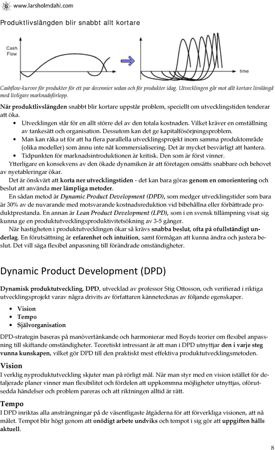 Vilket kräver en omställning av tankesätt och organisation. Dessutom kan det ge kapitalfösörjningsproblem.