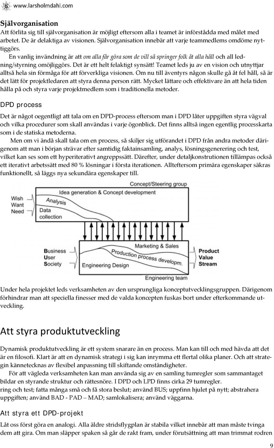 Det är ett helt felaktigt synsätt! Teamet leds ju av en vision och utnyttjar alltså hela sin förmåga för att förverkliga visionen.
