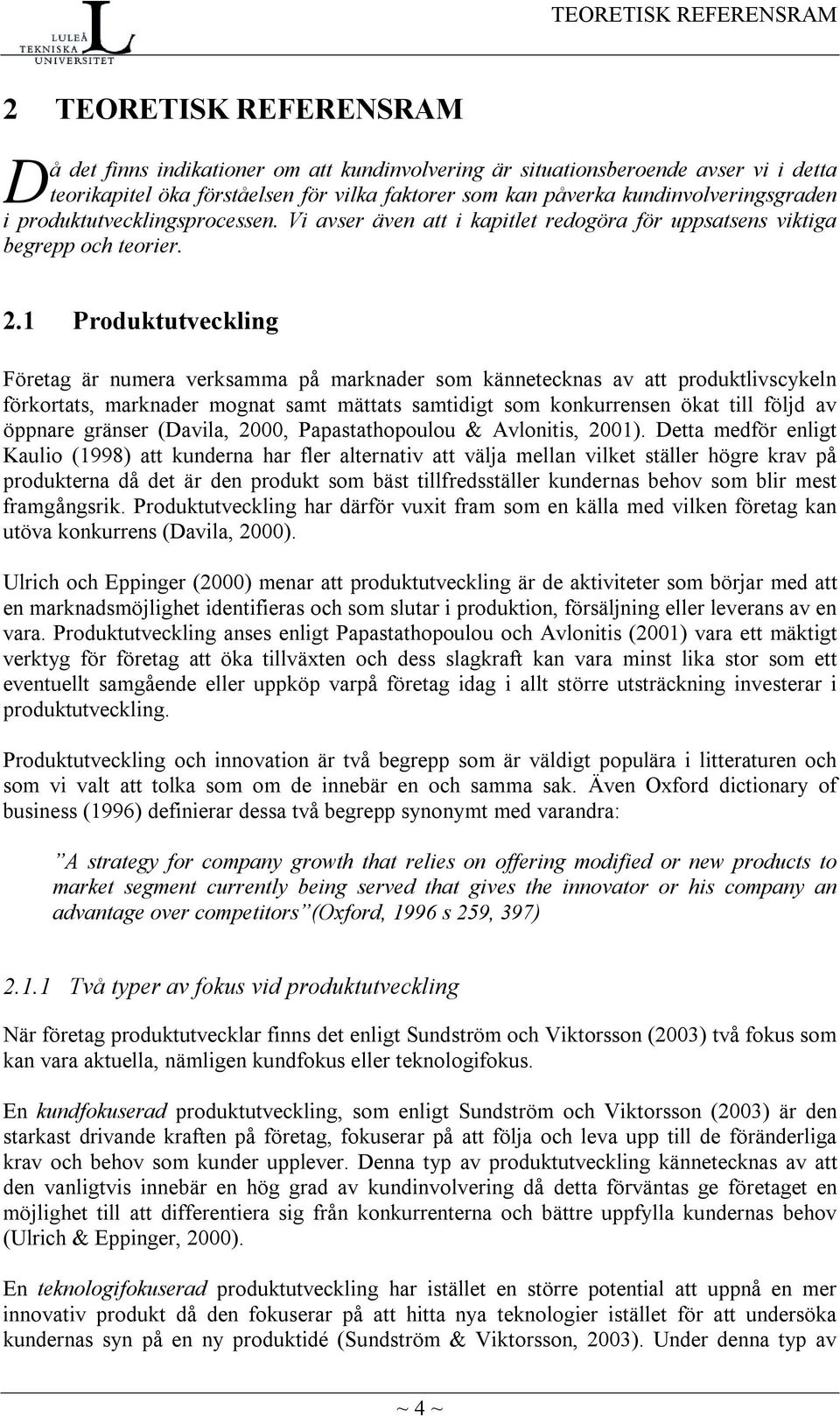 1 Produktutveckling Företag är numera verksamma på marknader som kännetecknas av att produktlivscykeln förkortats, marknader mognat samt mättats samtidigt som konkurrensen ökat till följd av öppnare