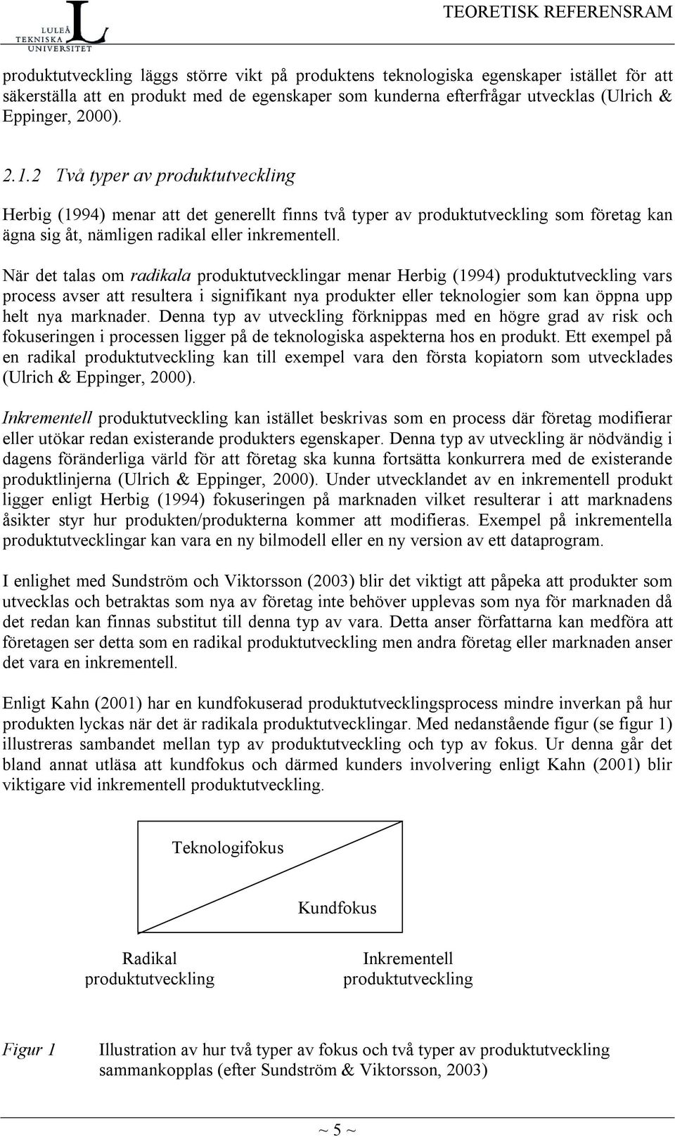 2 Två typer av produktutveckling Herbig (1994) menar att det generellt finns två typer av produktutveckling som företag kan ägna sig åt, nämligen radikal eller inkrementell.