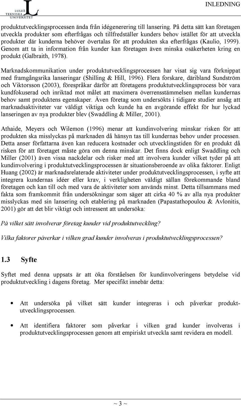 (Kaulio, 1999). Genom att ta in information från kunder kan företagen även minska osäkerheten kring en produkt (Galbraith, 1978).