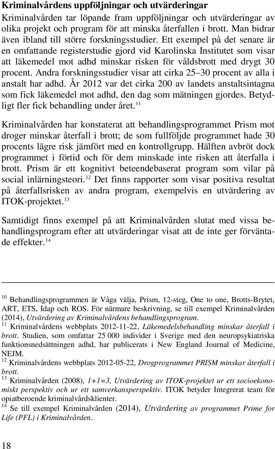 Ett exempel på det senare är en omfattande registerstudie gjord vid Karolinska Institutet som visar att läkemedel mot adhd minskar risken för våldsbrott med drygt 30 procent.