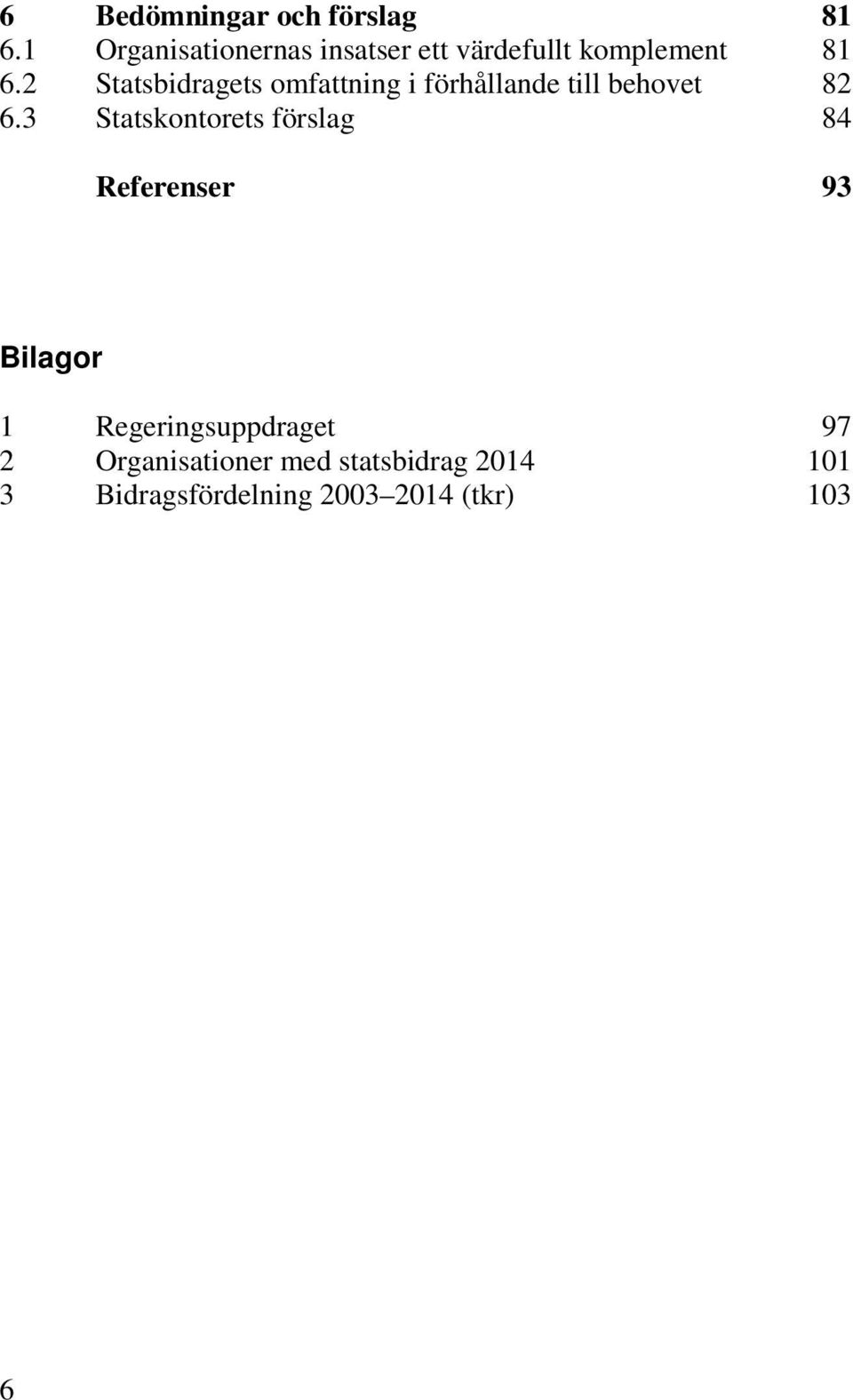 2 Statsbidragets omfattning i förhållande till behovet 82 6.