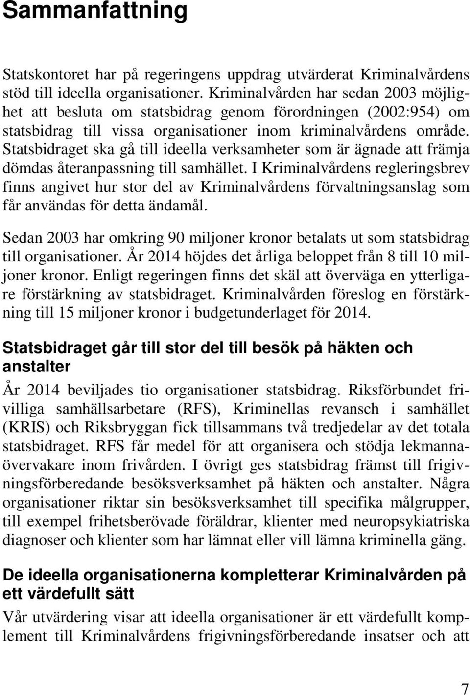 Statsbidraget ska gå till ideella verksamheter som är ägnade att främja dömdas återanpassning till samhället.