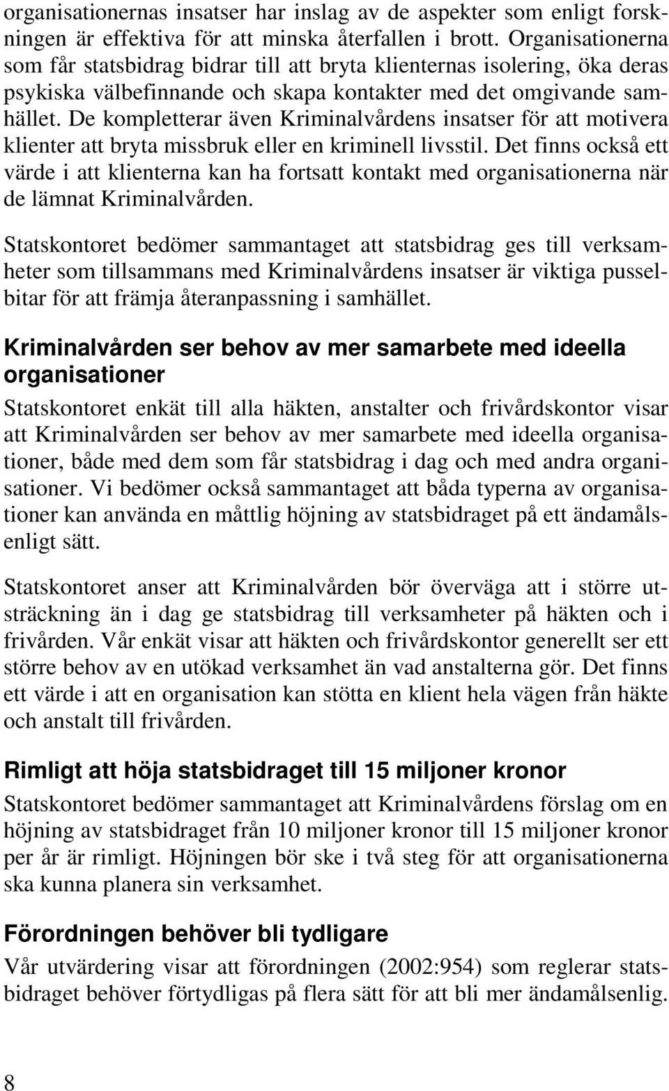 De kompletterar även Kriminalvårdens insatser för att motivera klienter att bryta missbruk eller en kriminell livsstil.