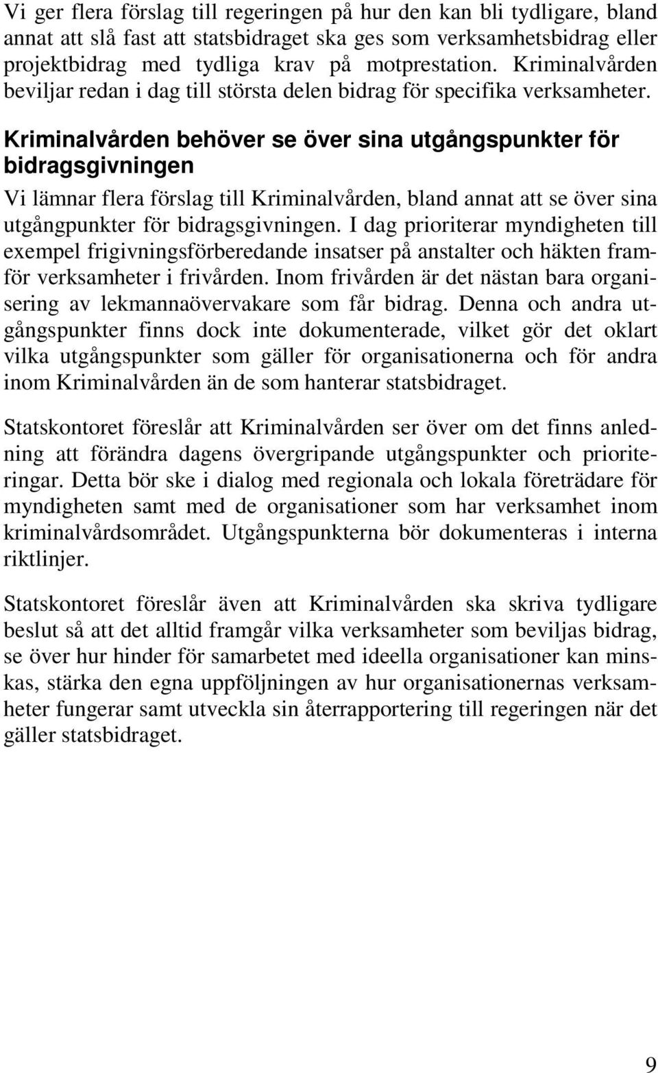 Kriminalvården behöver se över sina utgångspunkter för bidragsgivningen Vi lämnar flera förslag till Kriminalvården, bland annat att se över sina utgångpunkter för bidragsgivningen.