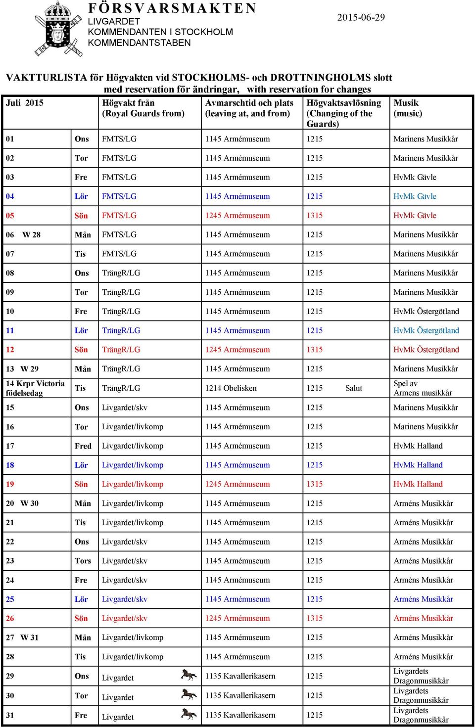 09 Tor TrängR/LG 1145 Armémuseum 1215 Marinens 10 Fre TrängR/LG 1145 Armémuseum 1215 HvMk Östergötland 11 Lör TrängR/LG 1145 Armémuseum 1215 HvMk Östergötland 12 Sön TrängR/LG 1245 Armémuseum 1315