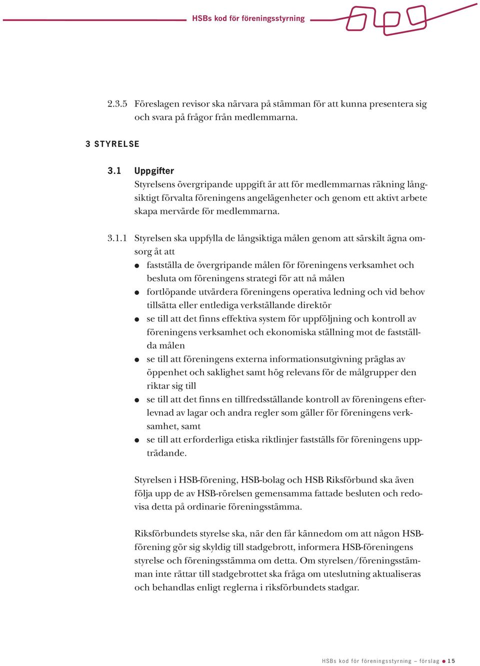 ska uppfylla de långsiktiga målen genom att särskilt ägna omsorg åt att fastställa de övergripande målen för föreningens verksamhet och besluta om föreningens strategi för att nå målen fortlöpande