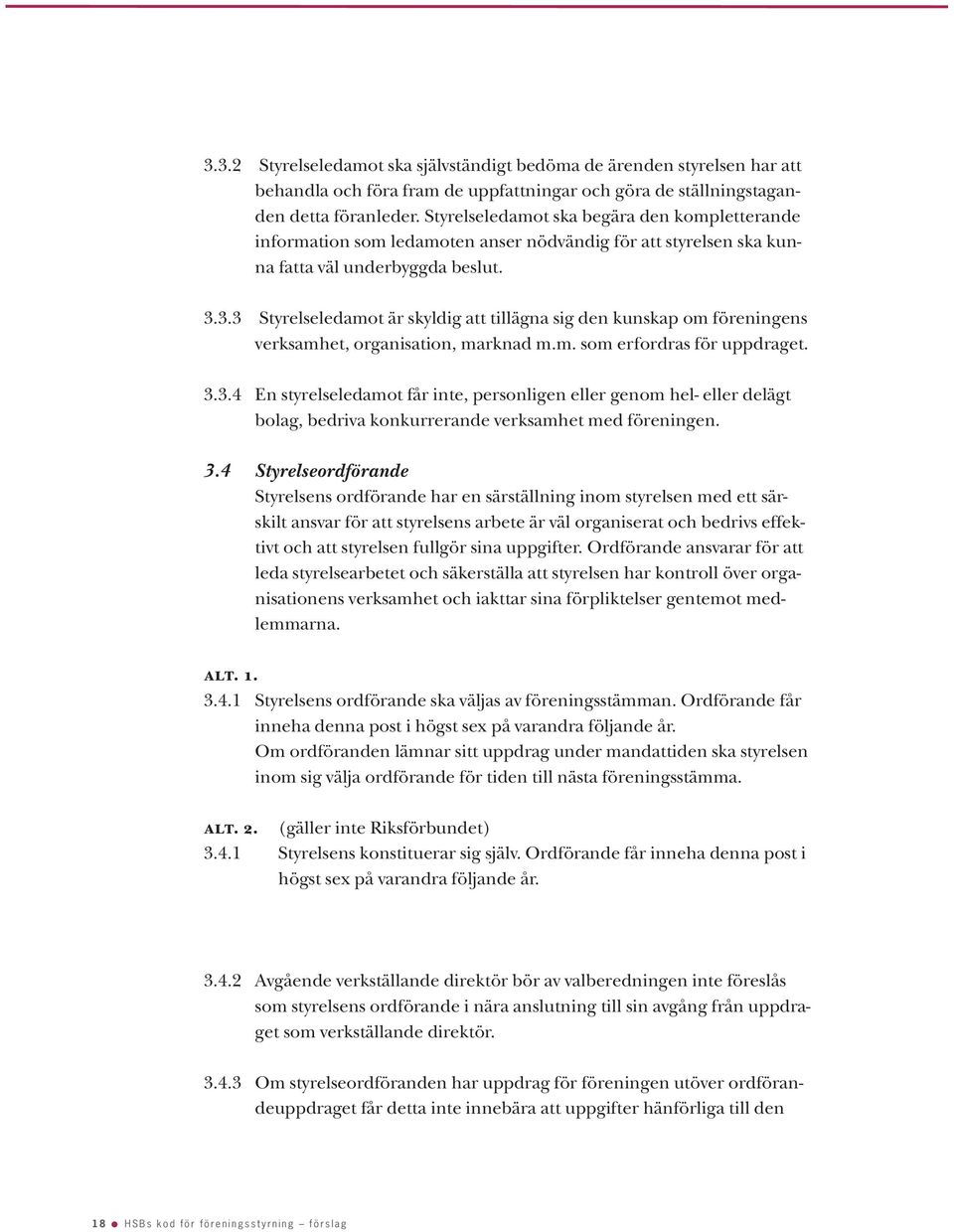 3.3 Styrelseledamot är skyldig att tillägna sig den kunskap om föreningens verksamhet, organisation, marknad m.m. som erfordras för uppdraget. 3.3.4 En styrelseledamot får inte, personligen eller genom hel- eller delägt bolag, bedriva konkurrerande verksamhet med föreningen.