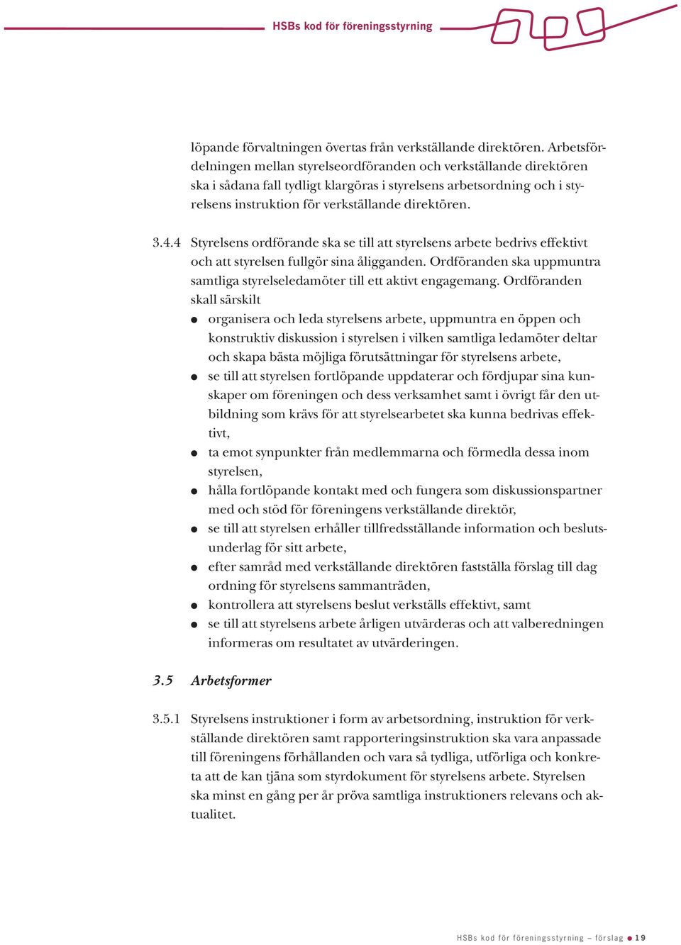 4.4 Styrelsens ordförande ska se till att styrelsens arbete bedrivs effektivt och att styrelsen fullgör sina åligganden.