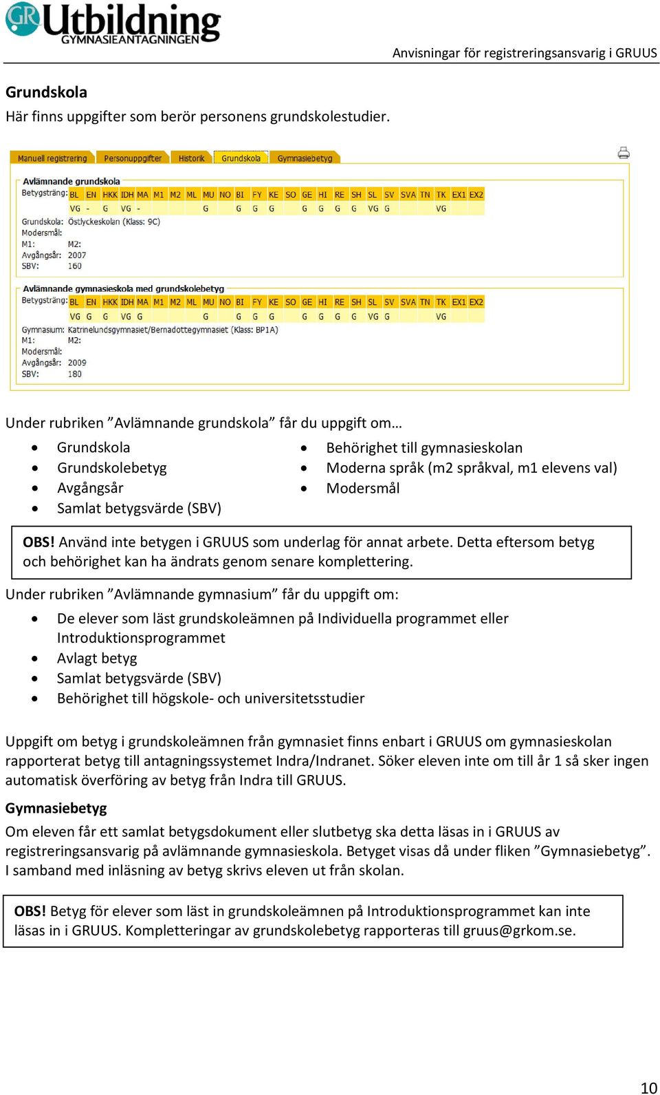 Moderna språk (m2 språkval, m1 elevens val) Modersmål OBS! Använd inte betygen i GRUUS som underlag för annat arbete. Detta eftersom betyg och behörighet kan ha ändrats genom senare komplettering.