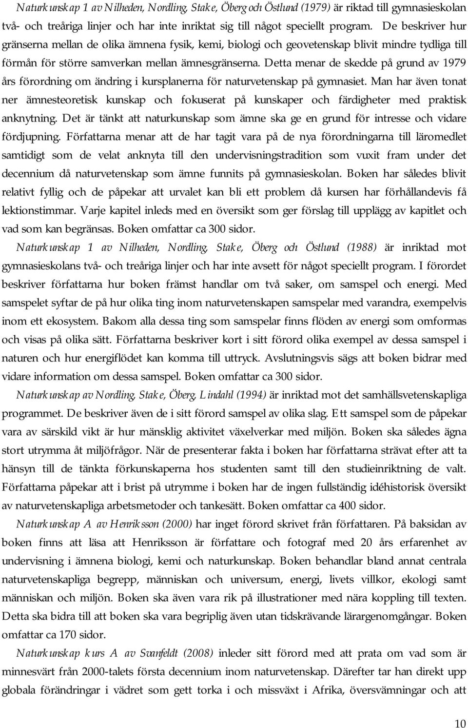 Detta menar de skedde på grund av 1979 års förordning om ändring i kursplanerna för naturvetenskap på gymnasiet.