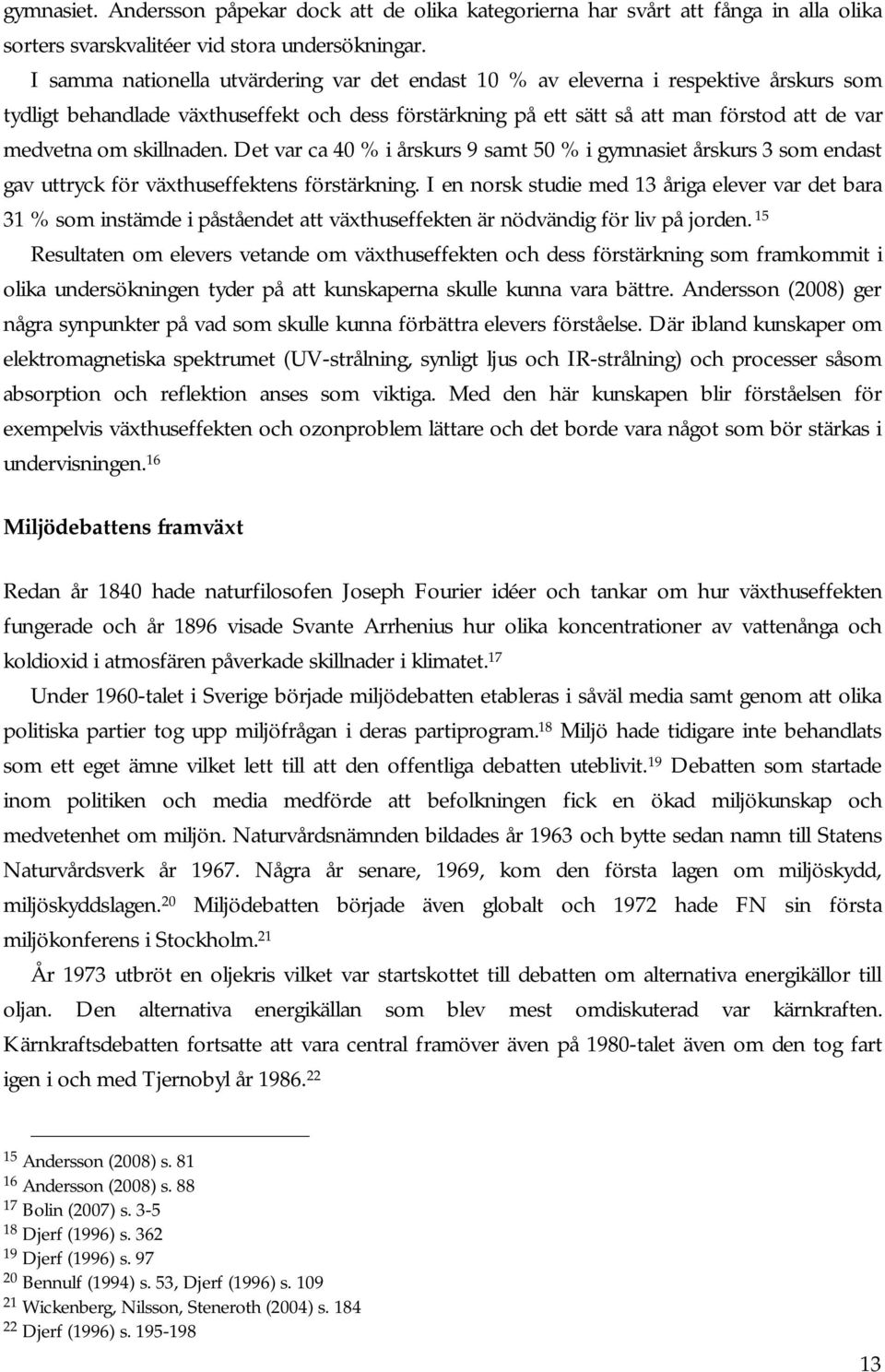 skillnaden. Det var ca 40 % i årskurs 9 samt 50 % i gymnasiet årskurs 3 som endast gav uttryck för växthuseffektens förstärkning.