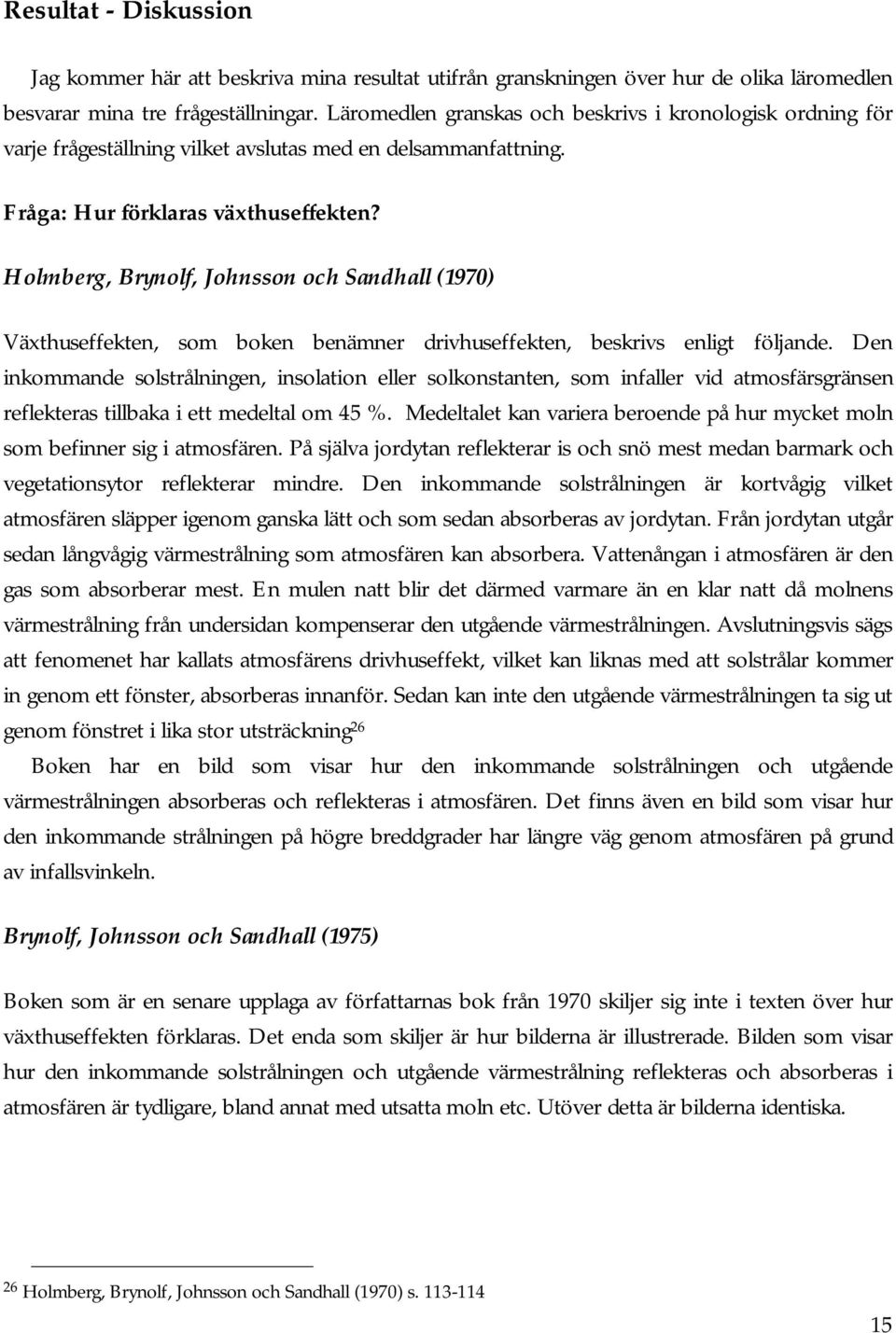 Holmberg, Brynolf, Johnsson och Sandhall (1970) Växthuseffekten, som boken benämner drivhuseffekten, beskrivs enligt följande.