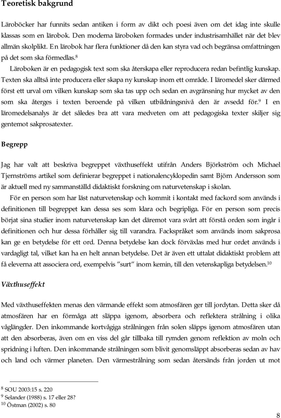 8 Läroboken är en pedagogisk text som ska återskapa eller reproducera redan befintlig kunskap. Texten ska alltså inte producera eller skapa ny kunskap inom ett område.