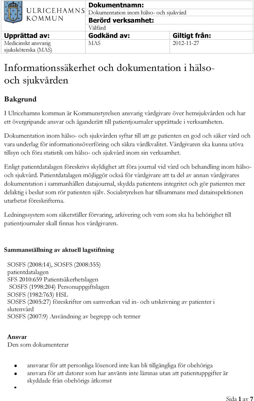 upprättade i verksamheten. Dokumentation inom hälso- och sjukvården syftar till att ge patienten en god och säker vård och vara underlag för informationsöverföring och säkra vårdkvalitet.