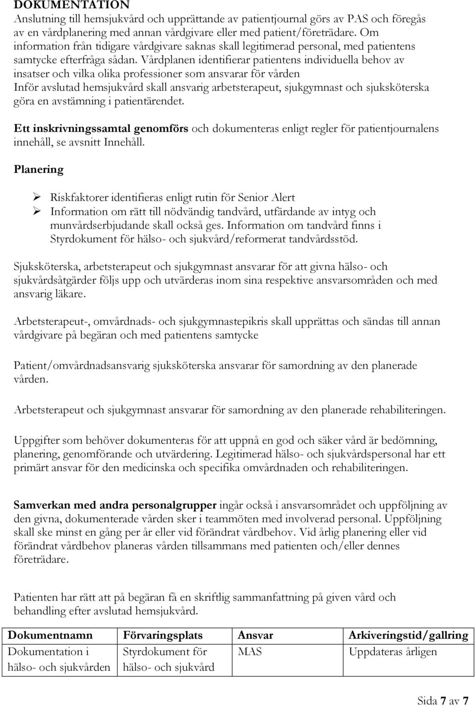 Vårdplanen identifierar patientens individuella behov av insatser och vilka olika professioner som ansvarar för vården Inför avslutad hemsjukvård skall ansvarig arbetsterapeut, sjukgymnast och