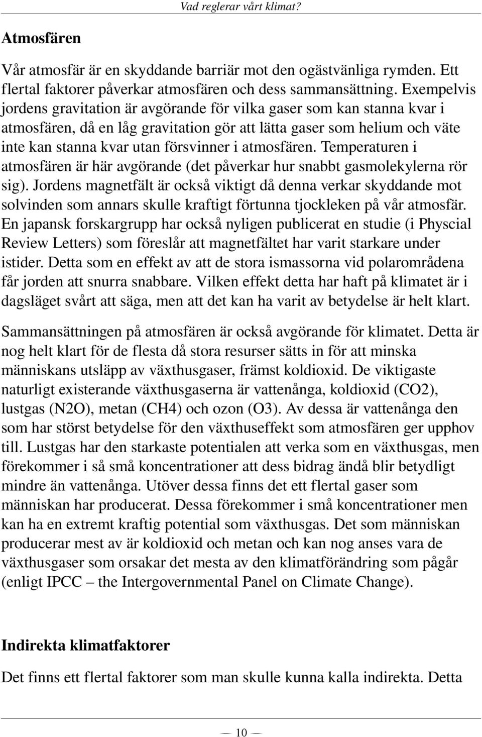 atmosfären. Temperaturen i atmosfären är här avgörande (det påverkar hur snabbt gasmolekylerna rör sig).