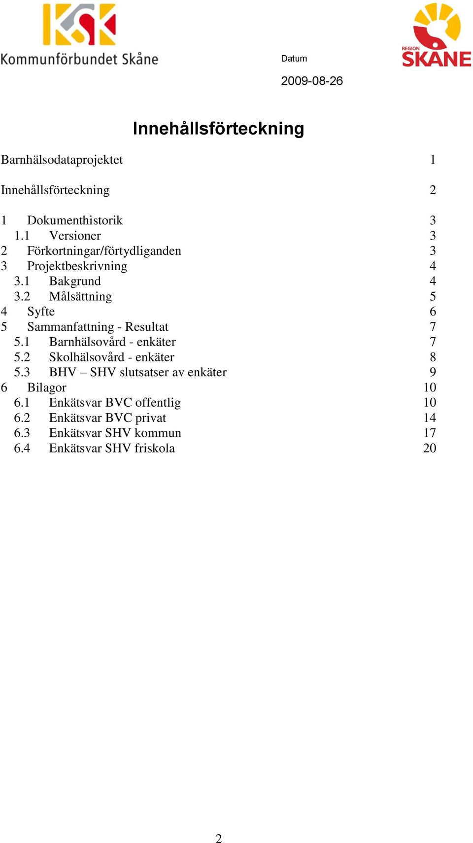 2 Målsättning 5 4 Syfte 6 5 Sammanfattning - Resultat 7 5.1 Barnhälsovård - enkäter 7 5.