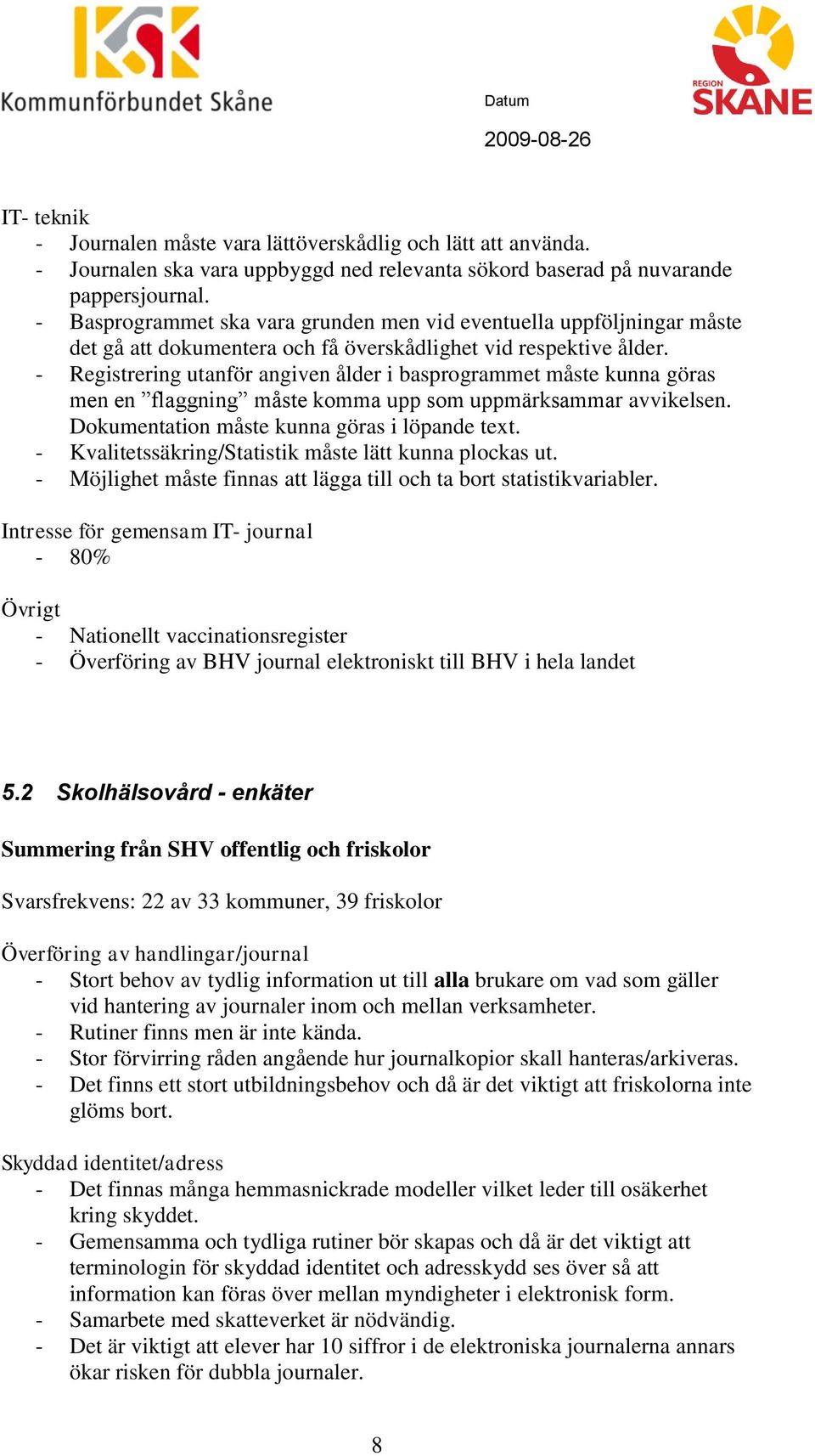 - Registrering utanför angiven ålder i basprogrammet måste kunna göras men en flaggning måste komma upp som uppmärksammar avvikelsen. Dokumentation måste kunna göras i löpande text.