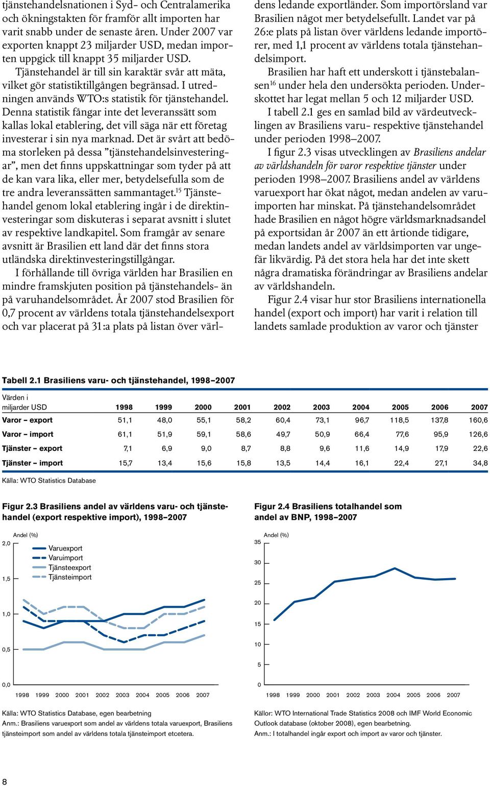 I utredningen används WTO:s statistik för tjänstehandel. Denna statistik fångar inte det leveranssätt som kallas lokal etablering, det vill säga när ett företag investerar i sin nya marknad.