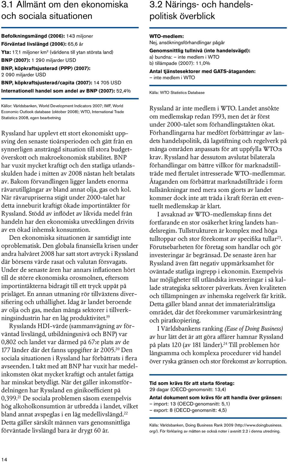 köpkraftsjusterad (PPP) (27): 2 9 miljarder USD BNP, köpkraftsjusterad/capita (27): 14 75 USD Internationell handel som andel av BNP (27): 52,4% Källor: Världsbanken, World Development Indicators 27;