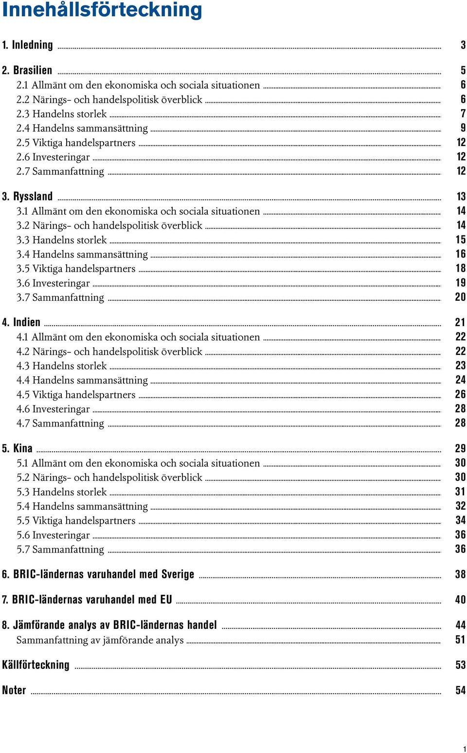 2 Närings- och handelspolitisk överblick... 14 3.3 Handelns storlek... 15 3.4 Handelns sammansättning... 16 3.5 Viktiga handelspartners... 18 3.6 Investeringar... 19 3.7 Sammanfattning... 2 4. Indien.