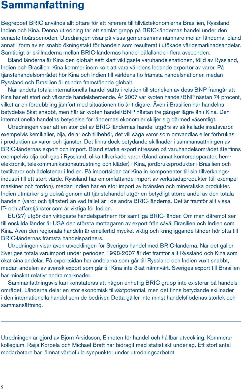 Utredningen visar på vissa gemensamma nämnare mellan länderna, bland annat i form av en snabb ökningstakt för handeln som resulterat i utökade världsmarknadsandelar.