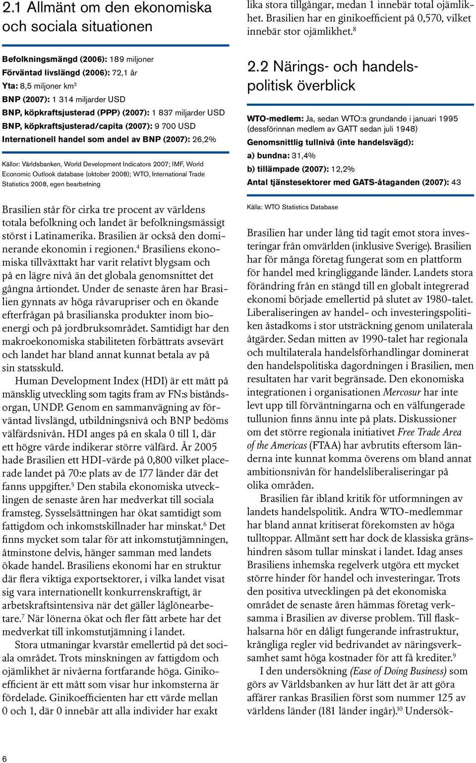 köpkraftsjusterad/capita (27): 9 7 USD Internationell handel som andel av BNP (27): 26,2% Källor: Världsbanken, World Development Indicators 27; IMF, World Economic Outlook database (oktober 28);