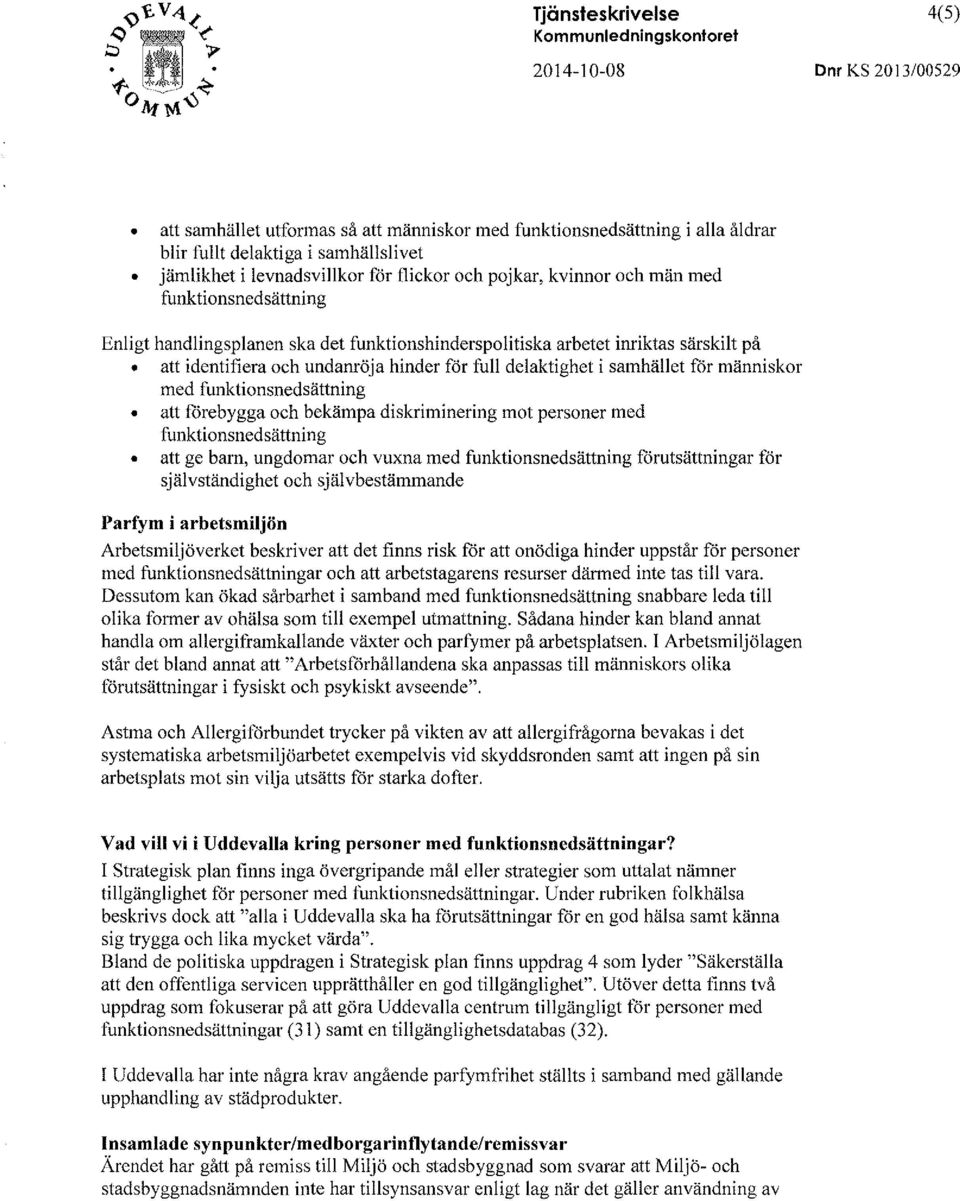 undanröja hinder för full delaktighet i samhället för människor med funktionsnedsättning att förebygga och bekämpa diskriminering mot personer med funktionsnedsättning att ge barn, ungdomar och vuxna