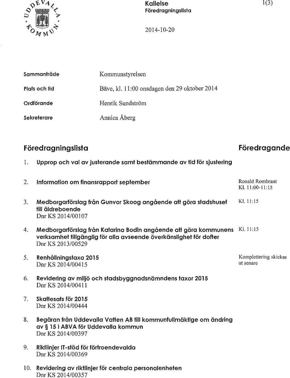 Information om finansrapport september Medborgarförslag från Gunvor Skoog angående att göra stadshuset till äldreboende Dm KS 20 14/00 l 07 Medborgarförslag från Katarina Bodin angående att göra