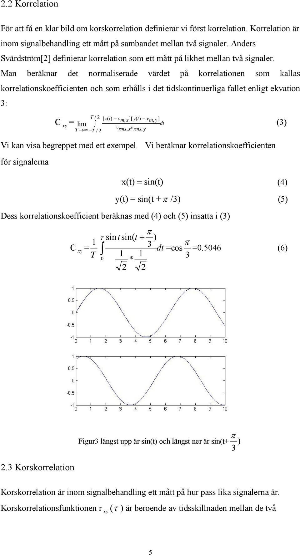Man beräknar det normaliserade värdet på korrelationen som kallas korrelationskoefficienten och som erhålls i det tidskontinuerliga fallet enligt ekvation 3: C xy = T / 2 [ x( t) vm, x ][ y( t) vm, y