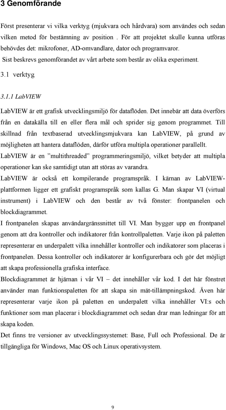 verktyg 3.1.1 LabVIEW LabVIEW är ett grafisk utvecklingsmiljö för dataflöden. Det innebär att data överförs från en datakälla till en eller flera mål och sprider sig genom programmet.